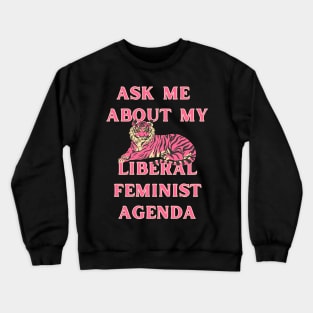 Ask Me About My Liberal Feminist Agenda Tiger Crewneck Sweatshirt